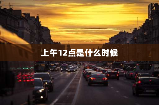 上午12点是什么时候 数学中：凌晨、上午、中午、下午、晚上各是什么时间段？