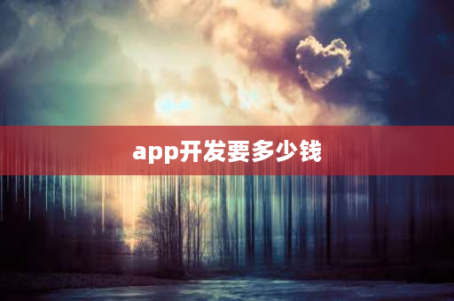 app开发要多少钱 开发软件需要多少钱吗？