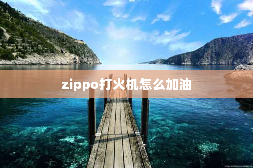 zippo打火机怎么加油 zippo打火机怎么装油？