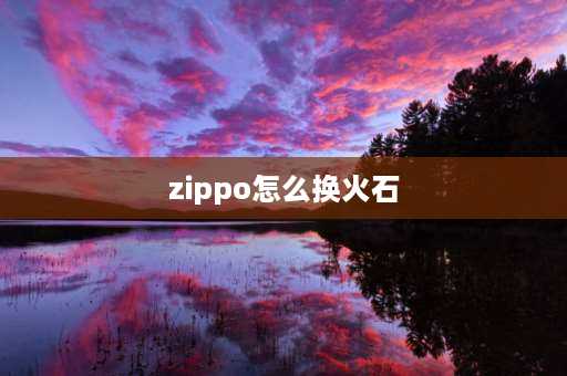 zippo怎么换火石 zippo打火机玩法之给Zippo加油、换火石及棉芯？