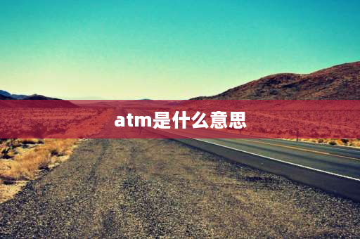 atm是什么意思 ATM的另一个意思？