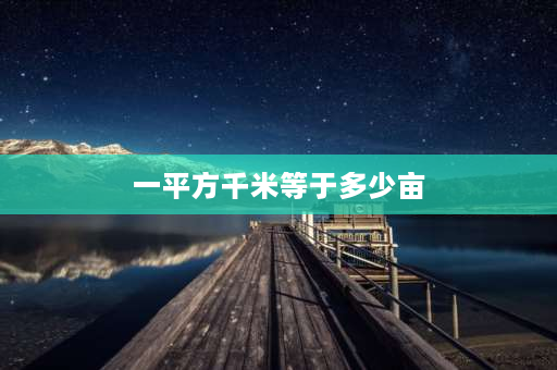 一平方千米等于多少亩 1平方公里多少亩？