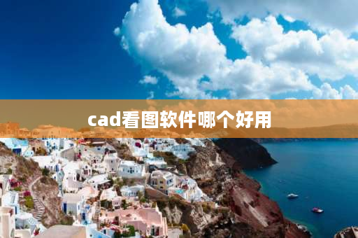 cad看图软件哪个好用 cad画图哪个好？