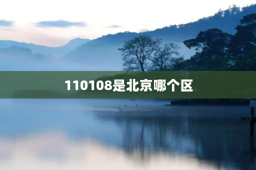 110108是北京哪个区 110109开头的身份证是哪里的？