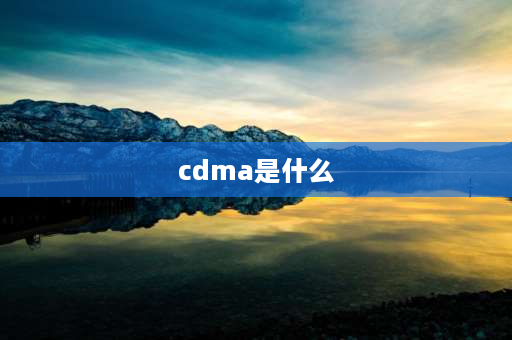 cdma是什么 CDMA指的是什么呢？