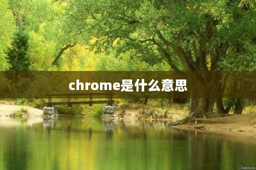 chrome是什么意思 常用pc浏览器是什么？