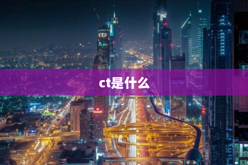 ct是什么 ct 值是什么？