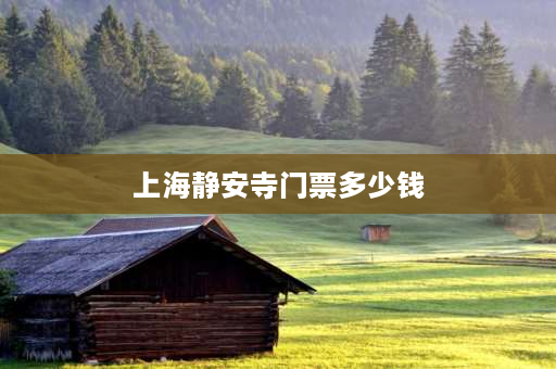 上海静安寺门票多少钱 静安寺70岁以上免票吗？