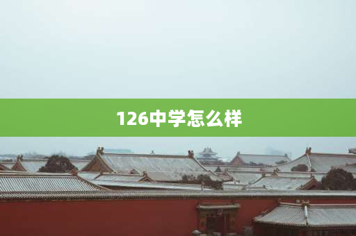 126中学怎么样 乌市126中学好不好？