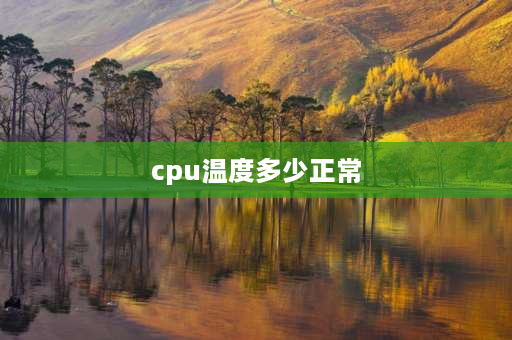 cpu温度多少正常 CPU温度正常多少？