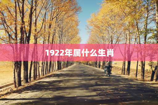 1922年属什么生肖 1922年10月28号出生农历是多少？