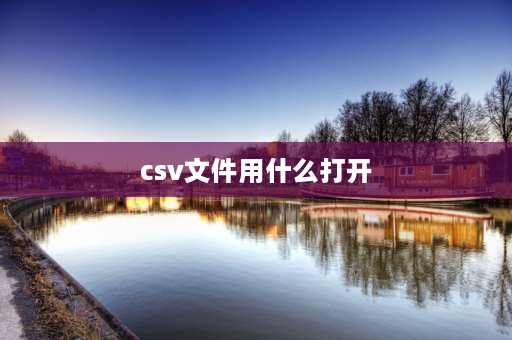 csv文件用什么打开 如何用Excel打开CSV文件？