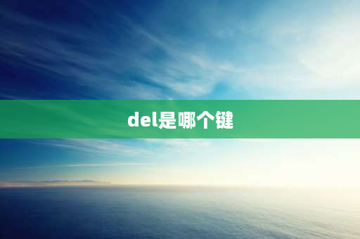 del是哪个键 del是哪个键？