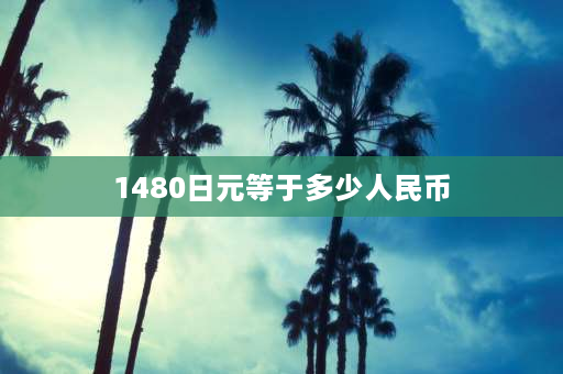 1480日元等于多少人民币 全世界有哪几个迪斯尼乐园？