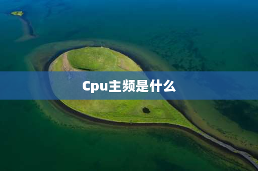 Cpu主频是什么 CPU的主频级别是什么？