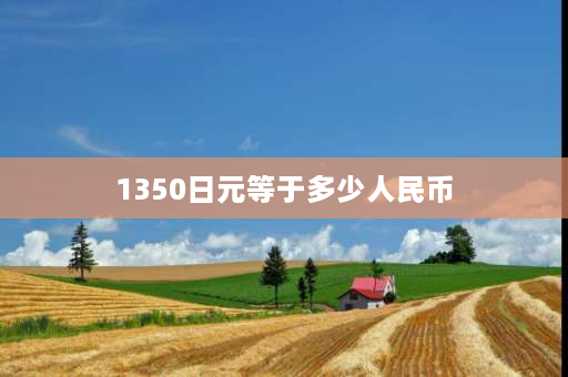 1350日元等于多少人民币 五七工1350元的2020年涨多少钱？