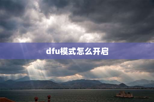 dfu模式怎么开启 dfu模式怎么进入？