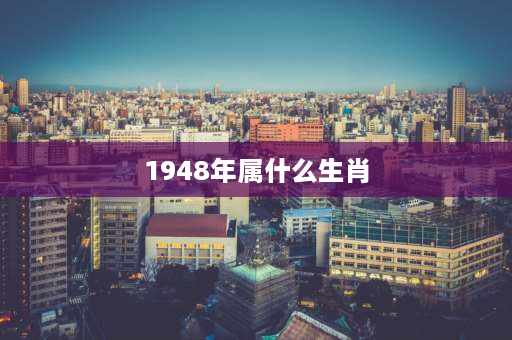 1948年属什么生肖 2008是鼠年还是猪年？