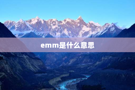 emm是什么意思 emm是什么意思？