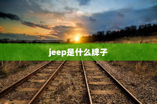 jeep是什么牌子 jeep是什么牌子的车？