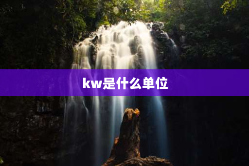 kw是什么单位 kw是什么的单位？