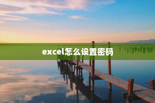 excel怎么设置密码 excel怎么设置密码？