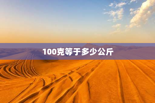 100克等于多少公斤 100克等于多少？