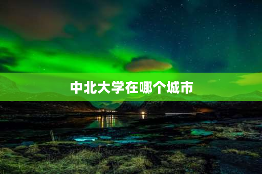 中北大学在哪个城市 中北大学占地面积多少公里？