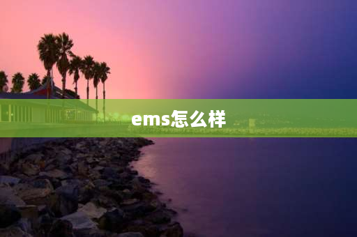 ems怎么样 ems快递速度怎么样？