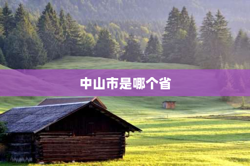 中山市是哪个省 中山市属于广州市吗？