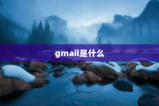 gmail是什么 什么是Gmail？Gmail跟Email有什么区别？