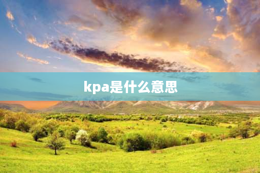 kpa是什么意思 kpa是什么意思，数字越大压强越大吗？