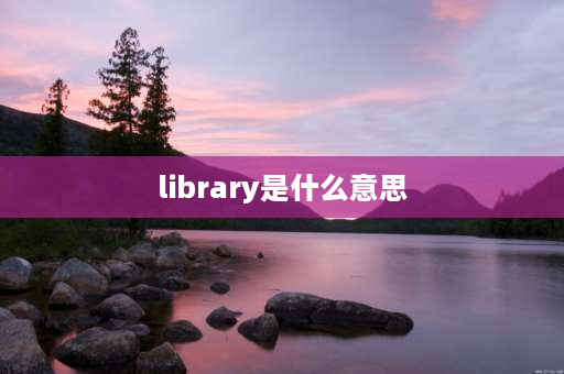 library是什么意思 library的反义词？