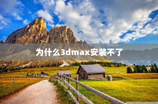 为什么3dmax安装不了 为什么3DMAX不能安装？