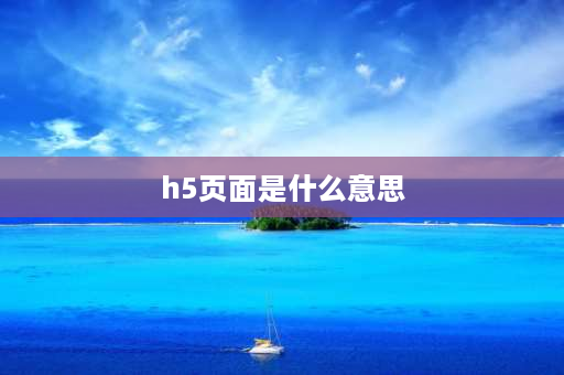 h5页面是什么意思 h5通俗一点什么意思？