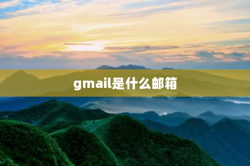 gmail是什么邮箱 gmail是哪里的？