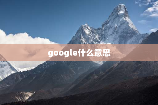 google什么意思 GoogleChrome的中文意思是什么？