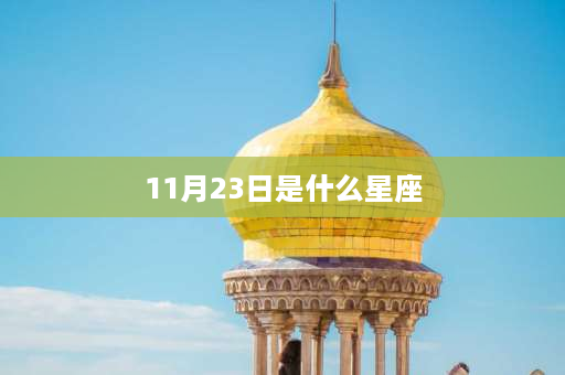 11月23日是什么星座 2021年11月23出生的宝宝是什么星座？