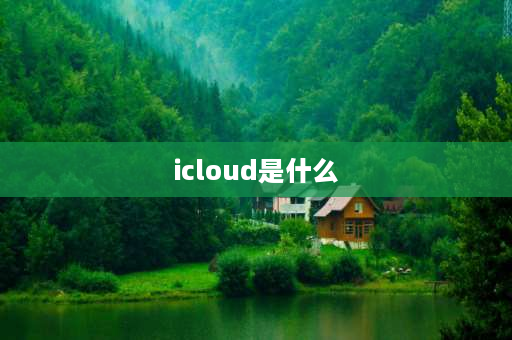 icloud是什么 icloud有什么好处坏处？