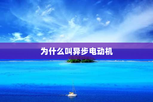 为什么叫异步电动机 三相异步电机异步原因？