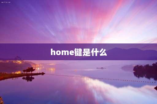 home键是什么 home键是什么键？