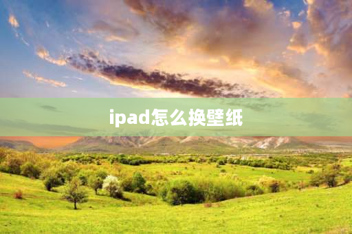 ipad怎么换壁纸 iPad如何更换壁纸？