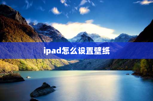 ipad怎么设置壁纸 怎么给iPad换壁纸？