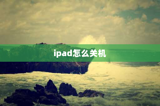 ipad怎么关机 ipad强制关机方法？