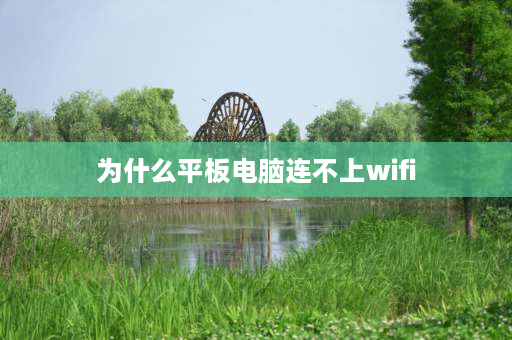 为什么平板电脑连不上wifi 平板电脑怎么连不上wifi？