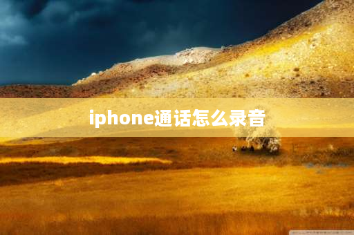 iphone通话怎么录音 iphone苹果如何通话录音？