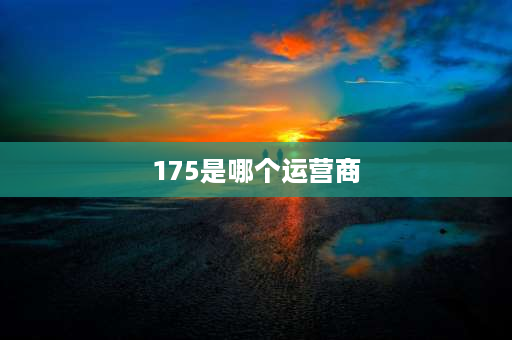 175是哪个运营商 175是什么号段？