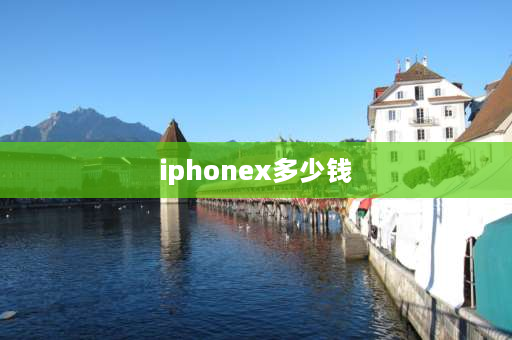 iphonex多少钱 回收苹果x多少钱？