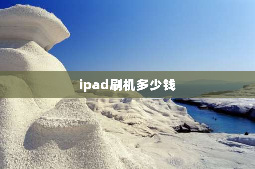 ipad刷机多少钱 苹果平板ipad刷机最简单方法？