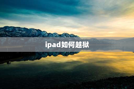 ipad如何越狱 iPad怎么越狱？